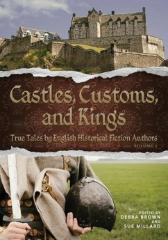 Castles, Customs, and Kings: True Tales by English Historical Fiction Authors - English Historical Fiction Authors
