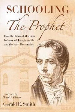 Schooling the Prophet: How the Book of Mormon Influenced Joseph Smith and the Early Restoration - Smith, Gerald E.