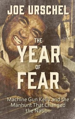 The Year of Fear: Machine Gun Kelly and the Manhunt That Changed the Nation - Urschel, Joe