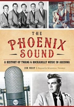 The Phoenix Sound: A History of Twang and Rockabilly Music in Arizona - West, Jim