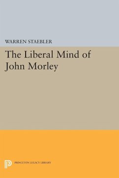 Liberal Mind of John Morley - Staebler, Warren