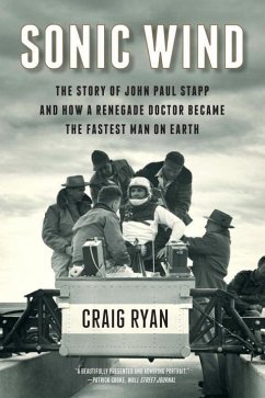 Sonic Wind: The Story of John Paul Stapp and How a Renegade Doctor Became the Fastest Man on Earth - Ryan, Craig