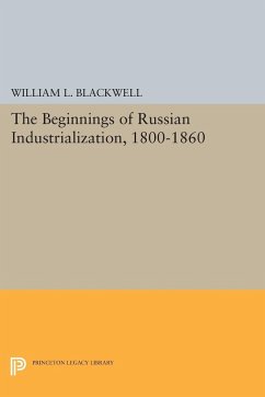 Beginnings of Russian Industrialization, 1800-1860 - Blackwell, William L.