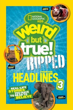 National Geographic Kids Weird But True!: Ripped from the Headlines 3: Real-Life Stories You Have to Read to Believe - National Geographic Kids