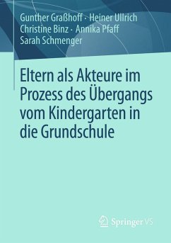 Eltern als Akteure im Prozess des Übergangs vom Kindergarten in die Grundschule (eBook, PDF) - Graßhoff, Gunther; Ullrich, Heiner; Binz, Christine; Pfaff, Annika; Schmenger, Sarah