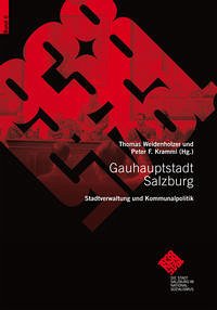 Gauhauptstadt Salzburg. Stadtverwaltung und Kommunalpolitik - Braumann, Christoph; Göllner , Siegfried; Hanisch, Ernst; Kramml, Peter F.; Kubek, Christina; Pelzer-Reith, Birgit; Pinwinkler, Alexander; Reith, Reinhold; Veits-Falk, Sabine; Weidenholzer, Thomas