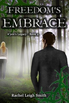 Freedom's Embrace (A'yen's Legacy, #4) (eBook, ePUB) - Smith, Rachel Leigh