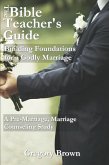 Building Foundations for a Godly Marriage: A Pre-Marriage, Marriage Counseling Study (The Bible Teacher's Guide) (eBook, ePUB)