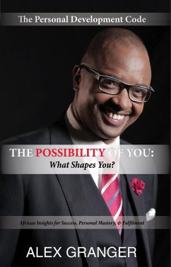 The Possibility Of YOU: What Shapes You? (African Insights for Success, Personal Mastery & Fulfilment) (eBook, ePUB) - Granger, Alex