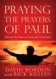 Praying the Prayers of Paul: Discover the Power of Living Life in the Spirit - Bordon, Dave; Killian, Rick
