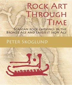 Rock Art Through Time: Scanian Rock Carvings in the Bronze Age and Earliest Iron Age - Skoglund, Peter