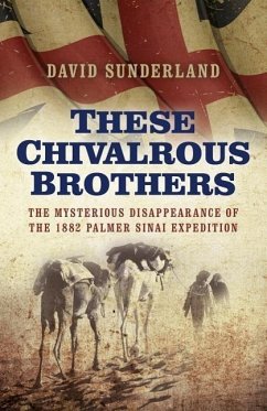 These Chivalrous Brothers: The Mysterious Disappearance of the 1882 Palmer Sinai Expedition - Sunderland, David