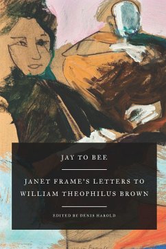 Jay to Bee: Janet Frame's Letters to William Theophilus Brown - Frame, Janet