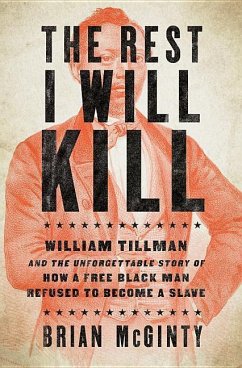 The Rest I Will Kill: William Tillman and the Unforgettable Story of How a Free Black Man Refused to Become a Slave - Mcginty, Brian