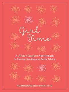Girl Time: A Mother-Daughter Activity Book for Sharing, Bonding, and Really Talking - Snitbhan, Nuanprang