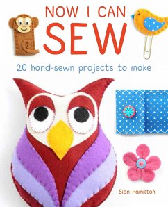 Now I Can Sew: 20 Hand-Sewn Projects for Kids to Make - Hamilton, S