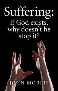 Suffering: If God Exists, Why Doesn't He Stop It? - Morris, John