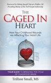 The Caged in Heart: How Your Childhood Wounds Are Affecting Your Adult Life