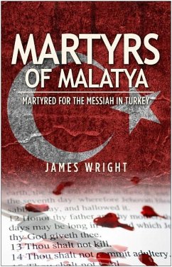 Martyrs of Malatya: Martyred for the Messiah in Turkey - Wright, James