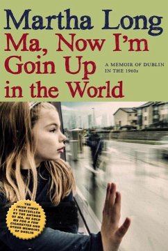 Ma, Now I'm Goin Up in the World: A Memoir of Dublin in the 1960s - Long, Martha