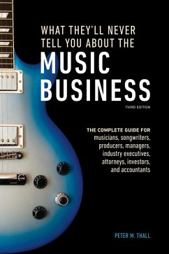 What They'll Never Tell You About the Music Business, Third Edition - Thall, Peter M.