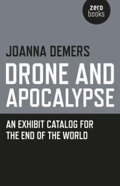 Drone and Apocalypse: An Exhibit Catalog for the End of the World - Demers, Joanna