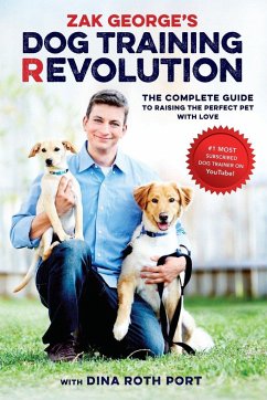 Zak George's Dog Training Revolution: The Complete Guide to Raising the Perfect Pet with Love - Roth Port, Dina;Zak, George