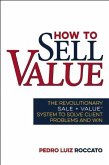 How to Sell Value: The Revolutionary Sale + Value (R) System to Solve Client Problems and Win