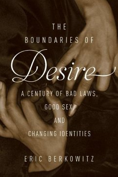 The Boundaries of Desire: A Century of Bad Laws, Good Sex and Changing Identities - Berkowitz, Eric