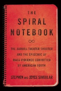 The Spiral Notebook: The Aurora Theater Shooter and the Epidemic of Mass Violence Committed by American Youth - Singular, Stephen; Singular, Joyce