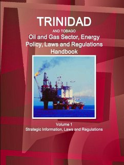 Trinidad and Tobago Oil and Gas Sector, Energy Policy, Laws and Regulations Handbook Volume 1 Strategic Information, Laws and Regulations - Ibp, Inc.