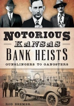 Notorious Kansas Bank Heists:: Gunslingers to Gangsters - Beemer, Rod
