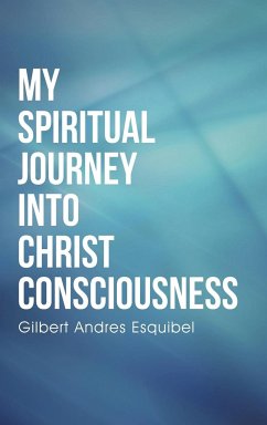 My Spiritual Journey into Christ Consciousness - Esquibel, Gilbert Andres