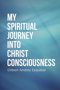 My Spiritual Journey into Christ Consciousness - Esquibel, Gilbert Andres