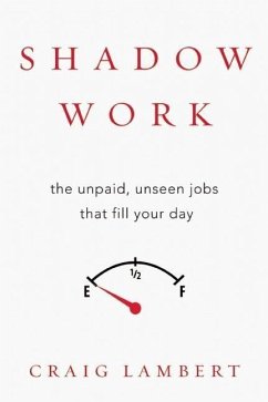 Shadow Work: The Unpaid, Unseen Jobs That Fill Your Day - Lambert, Craig