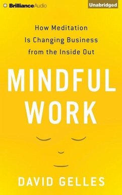 Mindful Work: How Meditation Is Changing Business from the Inside Out - Gelles, David