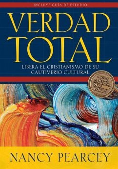 Verdad Total: Libera El Cristianismo de Su Cautiverio Cultural - Pearcey, Nancy