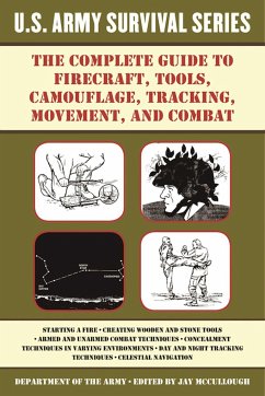The Complete U.S. Army Survival Guide to Firecraft, Tools, Camouflage, Tracking, Movement, and Combat - U S Department of the Army