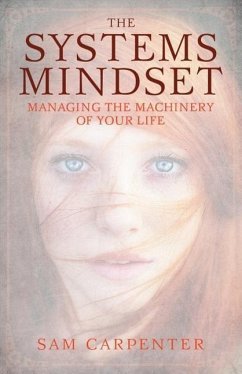 The Systems Mindset: Managing the Machinery of Your Life - Carpenter, Sam