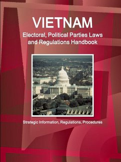Vietnam Electoral, Political Parties Laws and Regulations Handbook - Strategic Information, Regulations, Procedures - Ibp, Inc.