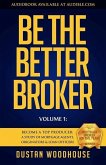 Be the Better Broker, Volume 1: Become a Top Producer: A Study of Mortgage Agents, Originators & Loan Officers
