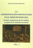 La administración penitenciaria en el derecho romano : gestión, tratamiento de los reclusos y mejora de la custodia carcelaria