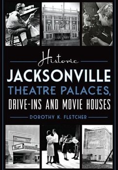 Historic Jacksonville Theatre Palaces, Drive-Ins and Movie Houses - Fletcher, Dorothy K.