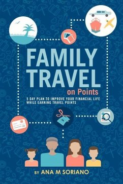 Family Travel on Points: 5 Day Plan to Improve Your Financial Life While Earning Travel Points - Soriano, Ana M.