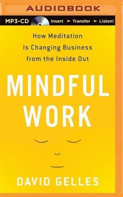 Mindful Work: How Meditation Is Changing Business from the Inside Out - Gelles, David