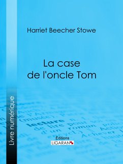 La case de l'oncle Tom (eBook, ePUB) - Ligaran; Beecher Stowe, Harriet