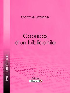 Caprices d'un bibliophile (eBook, ePUB) - Ligaran; Uzanne, Octave