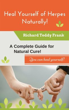 Heal Yourself of Herpes Naturally! A Complete Guide for Natural Cure! (eBook, ePUB) - Frank, Richard Teddy