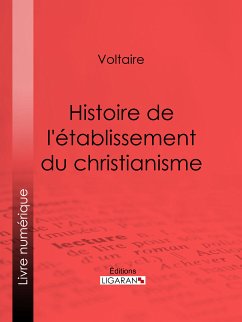 Histoire de l'établissement du christianisme (eBook, ePUB) - Ligaran; Voltaire