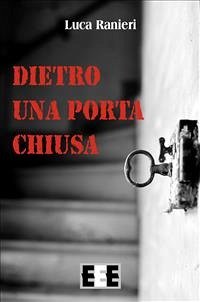 Dietro una porta chiusa (eBook, ePUB) - Ranieri, Luca